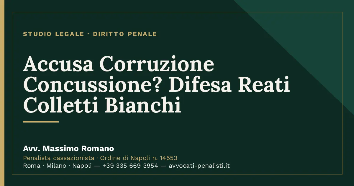 Accusa Corruzione Concussione? Difesa Reati Colletti Bianchi — scheda dello Studio Legale Avv. Massimo Romano