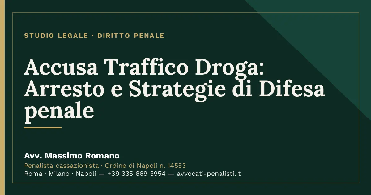 Accusa Traffico Droga: Arresto e Strategie di Difesa penale — scheda dello Studio Legale Avv. Massimo Romano