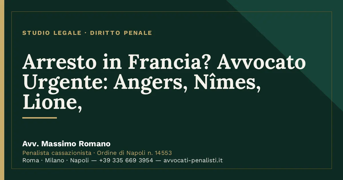 Arresto in Francia? Avvocato Urgente: Angers, Nîmes, Lione, — scheda dello Studio Legale Avv. Massimo Romano