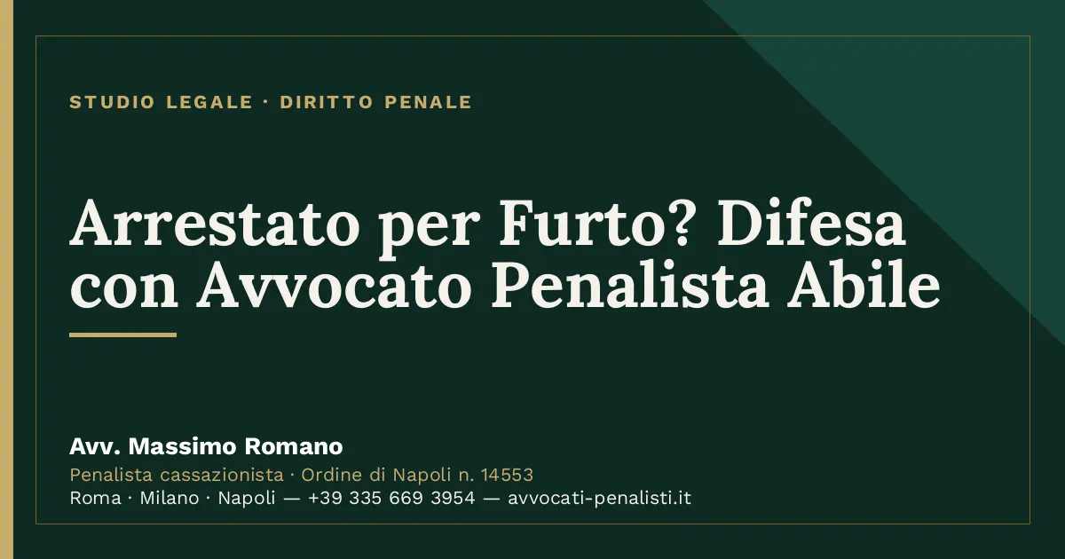 Arrestato per Furto? Difesa con Avvocato Penalista Abile — scheda dello Studio Legale Avv. Massimo Romano