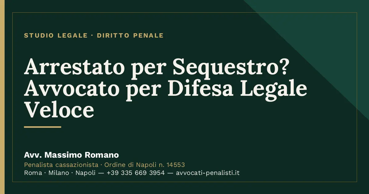 Arrestato per Sequestro? Avvocato per Difesa Legale Veloce — scheda dello Studio Legale Avv. Massimo Romano