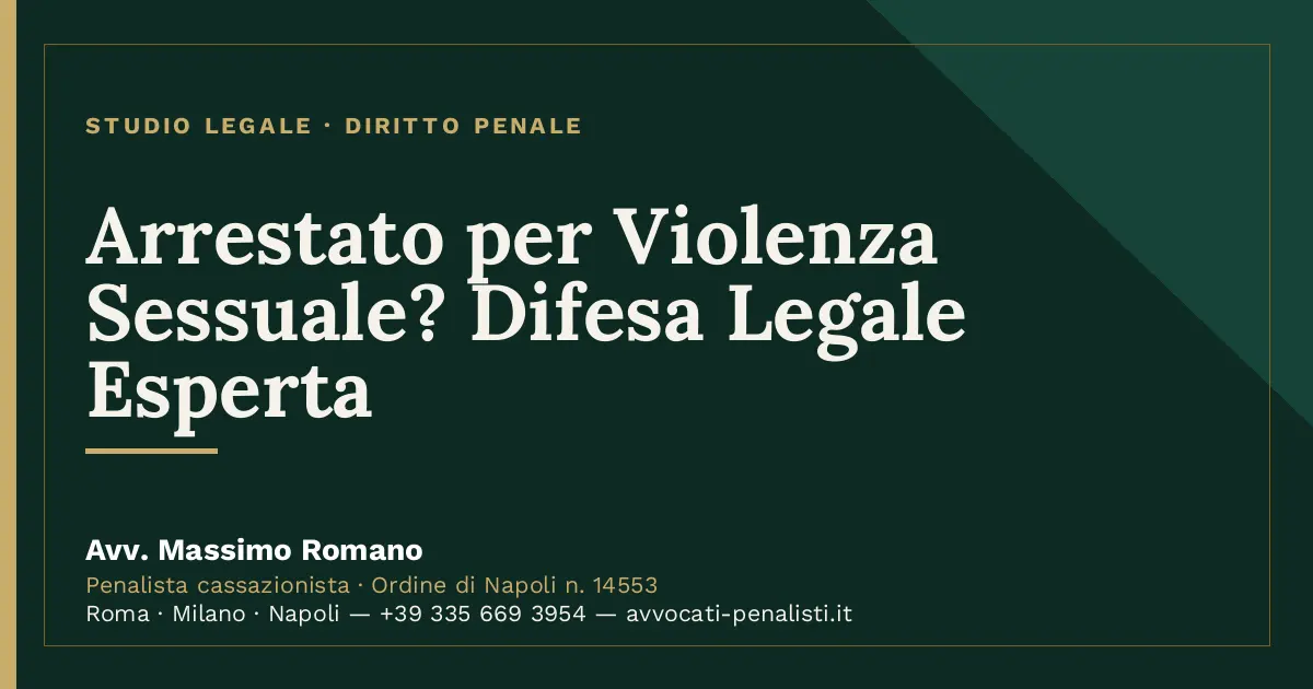 Arrestato per Violenza Sessuale? Difesa Legale Esperta — scheda dello Studio Legale Avv. Massimo Romano