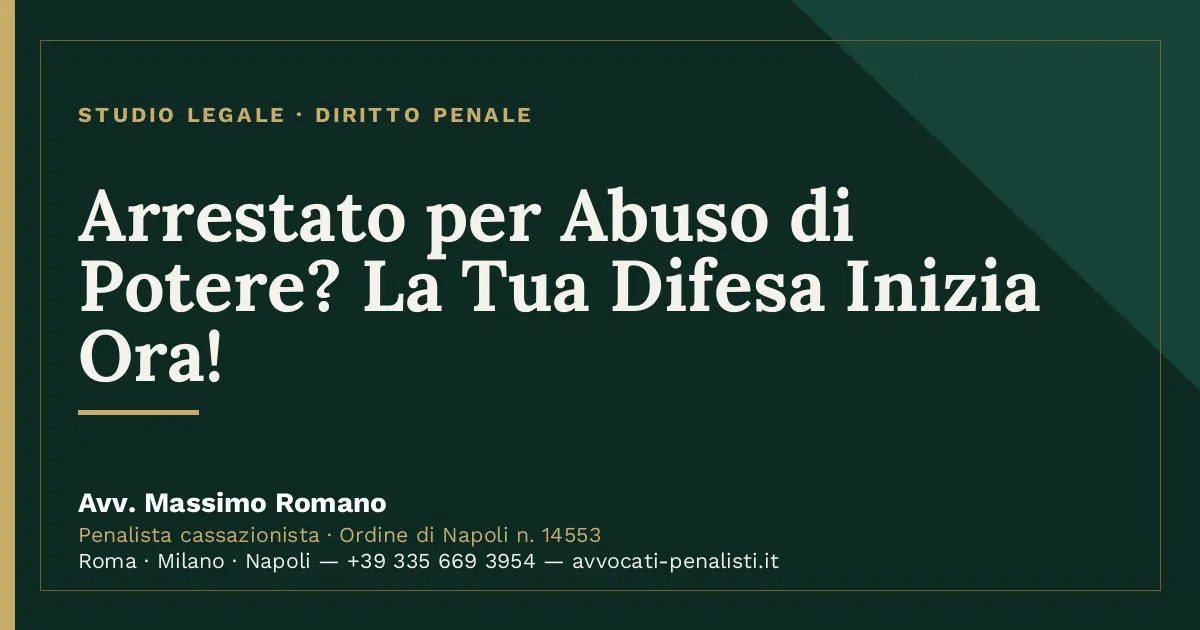 Arrestato per Abuso di Potere? La Tua Difesa Inizia Ora! — scheda dello Studio Legale Avv. Massimo Romano
