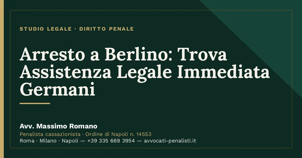 Arresto a Berlino: Trova Assistenza Legale Immediata Germani — scheda dello Studio Legale Avv. Massimo Romano