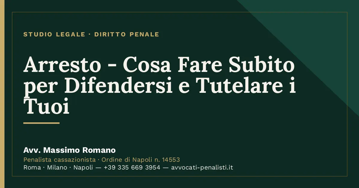 Arresto - Cosa Fare Subito per Difendersi e Tutelare i Tuoi — scheda dello Studio Legale Avv. Massimo Romano