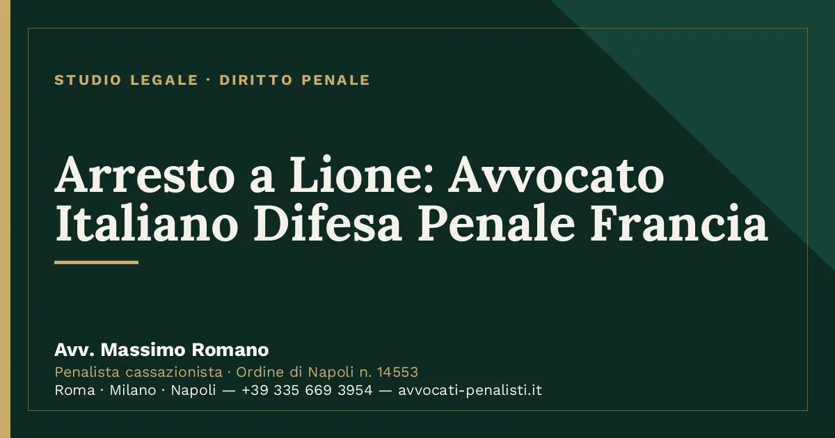Arresto a Lione: Avvocato Italiano Difesa Penale Francia — scheda dello Studio Legale Avv. Massimo Romano