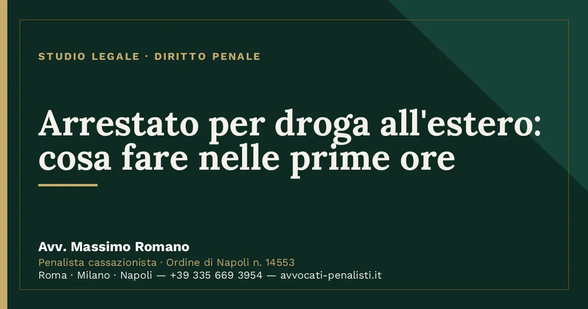 Arrestato per droga all'estero: cosa fare nelle prime ore — scheda dello Studio Legale Avv. Massimo Romano