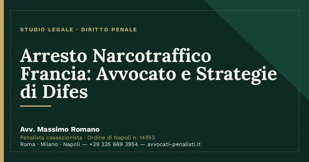 Arresto Narcotraffico Francia: Avvocato e Strategie di Difes — scheda dello Studio Legale Avv. Massimo Romano