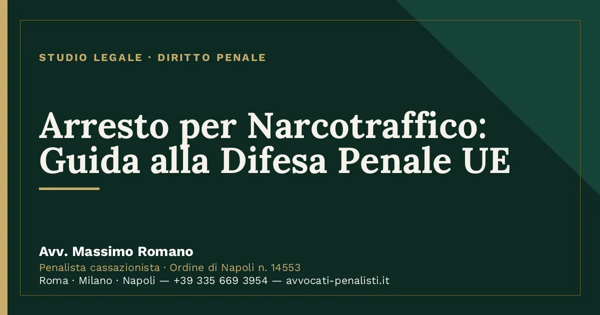 Arresto per Narcotraffico: Guida alla Difesa Penale UE — scheda dello Studio Legale Avv. Massimo Romano