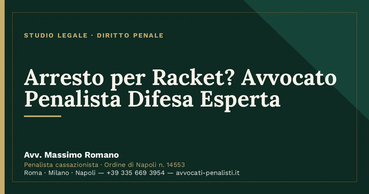 Arresto per Racket? Avvocato Penalista Difesa Esperta — scheda dello Studio Legale Avv. Massimo Romano