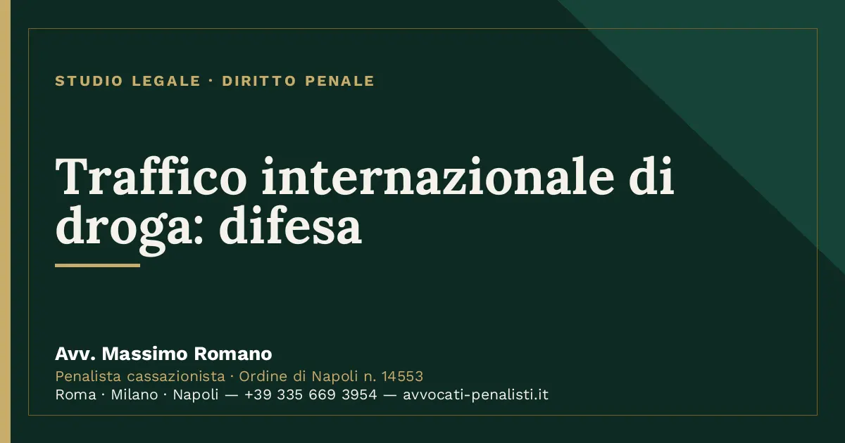 Traffico internazionale di droga: difesa — scheda dello Studio Legale Avv. Massimo Romano