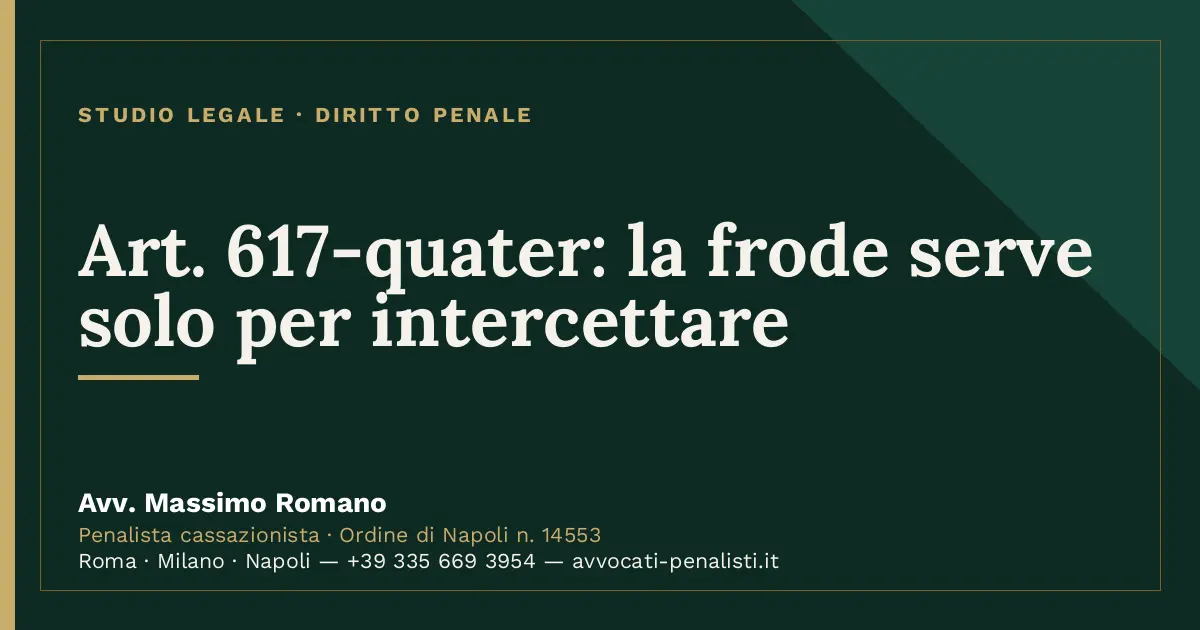 Art. 617-quater: la frode serve solo per intercettare — scheda dello Studio Legale Avv. Massimo Romano