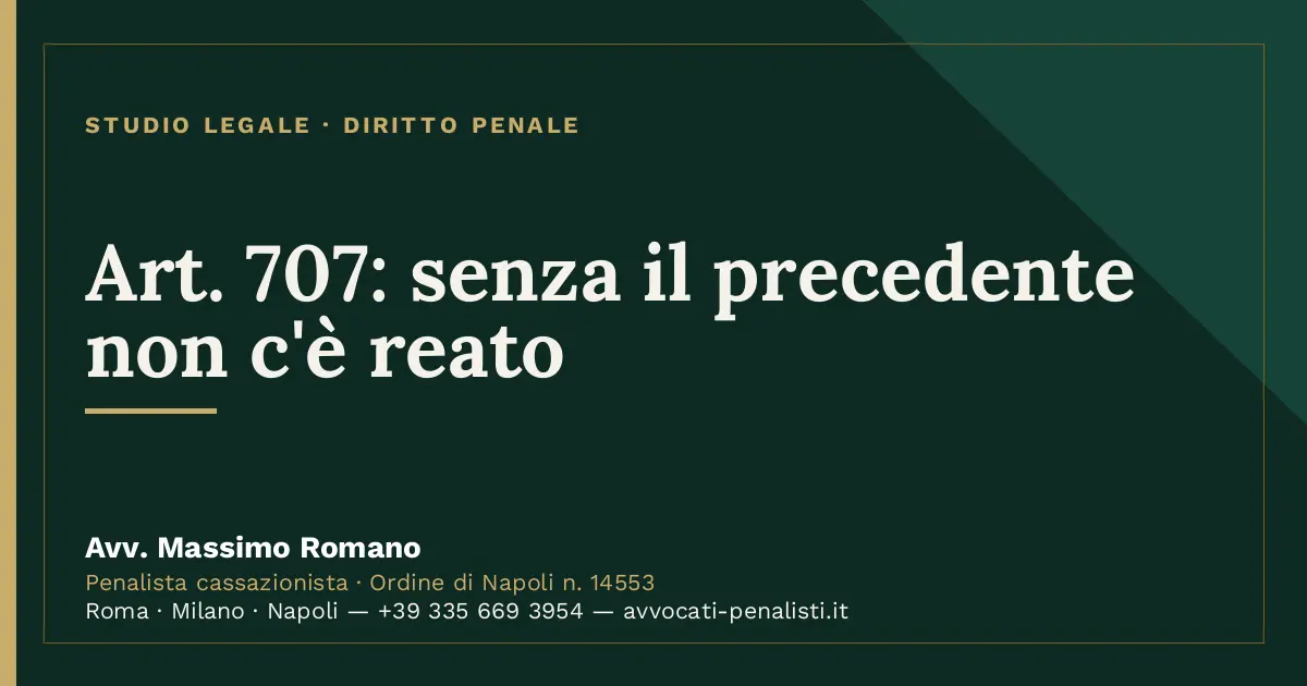 Art. 707: senza il precedente non c'è reato — scheda dello Studio Legale Avv. Massimo Romano