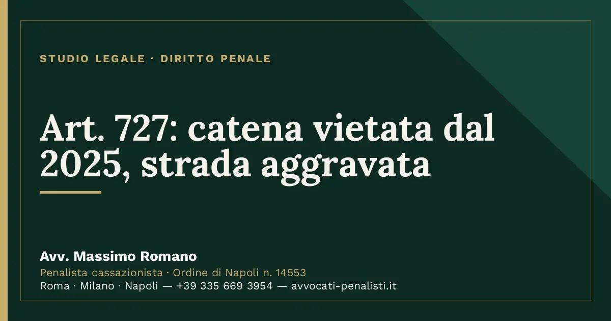 Art. 727: catena vietata dal 2025, strada aggravata — scheda dello Studio Legale Avv. Massimo Romano
