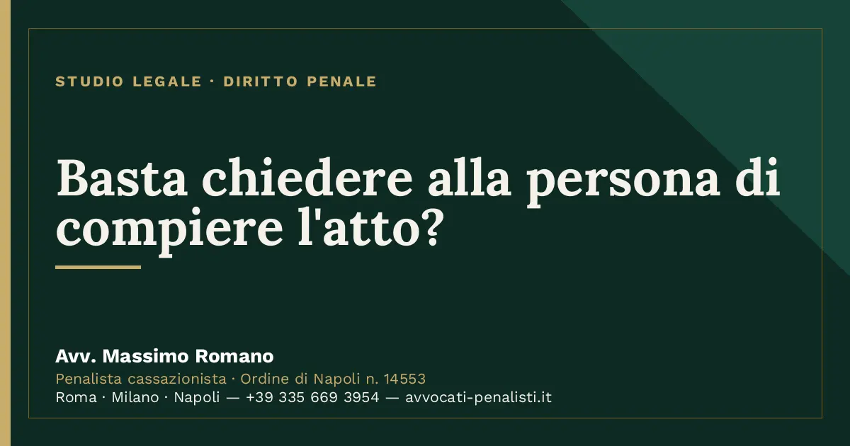 Basta chiedere alla persona di compiere l'atto? — scheda dello Studio Legale Avv. Massimo Romano