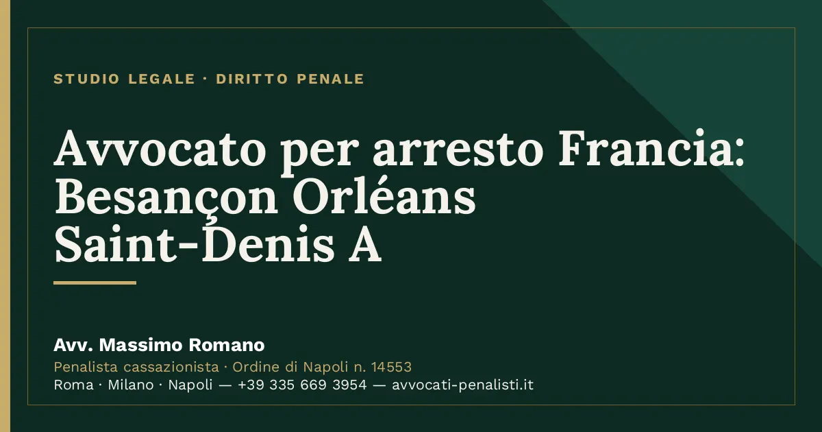 Avvocato per arresto Francia: Besançon Orléans Saint-Denis A — scheda dello Studio Legale Avv. Massimo Romano