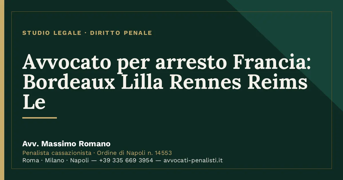 Avvocato per arresto Francia: Bordeaux Lilla Rennes Reims Le — scheda dello Studio Legale Avv. Massimo Romano