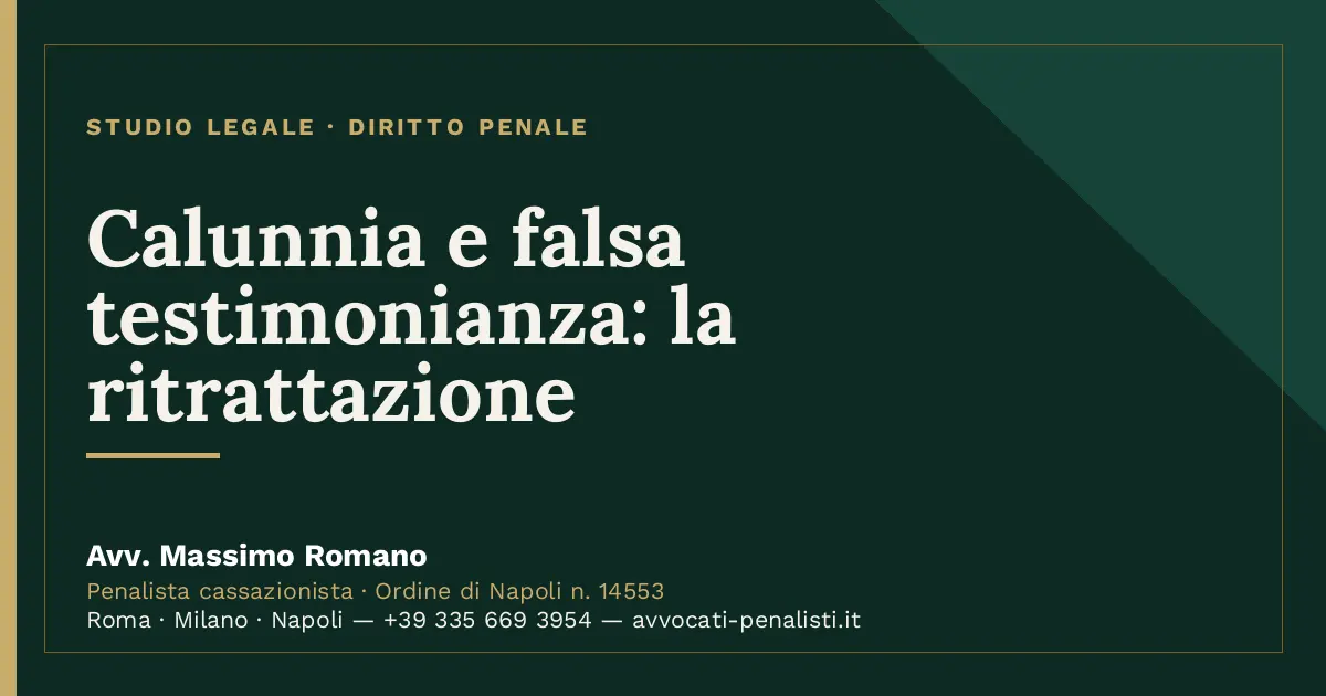 Calunnia e falsa testimonianza: la ritrattazione — scheda dello Studio Legale Avv. Massimo Romano