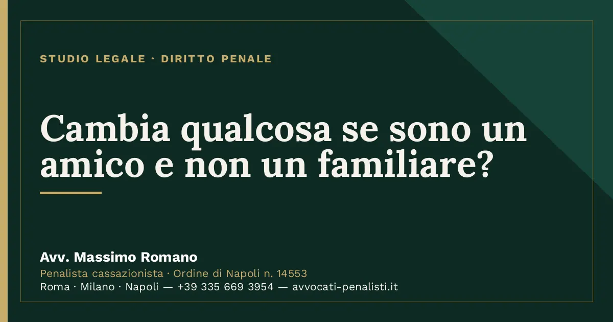 Cambia qualcosa se sono un amico e non un familiare? — scheda dello Studio Legale Avv. Massimo Romano