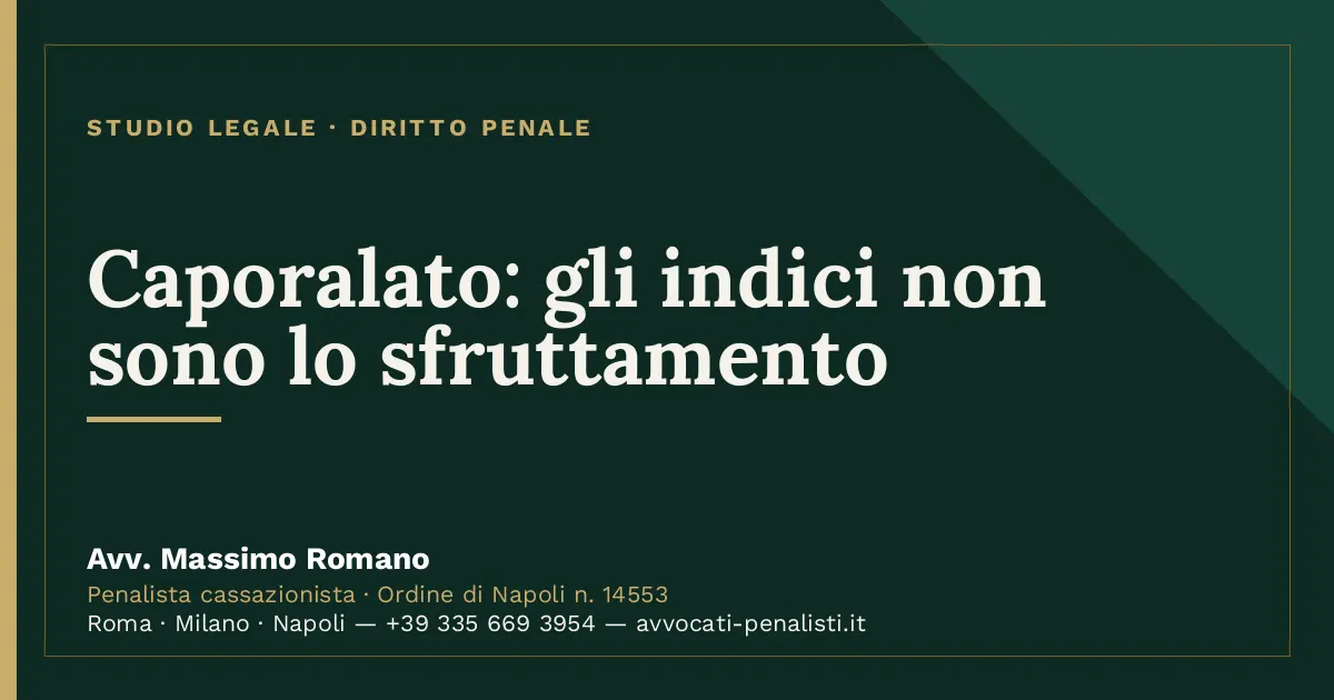 Caporalato: gli indici non sono lo sfruttamento — scheda dello Studio Legale Avv. Massimo Romano
