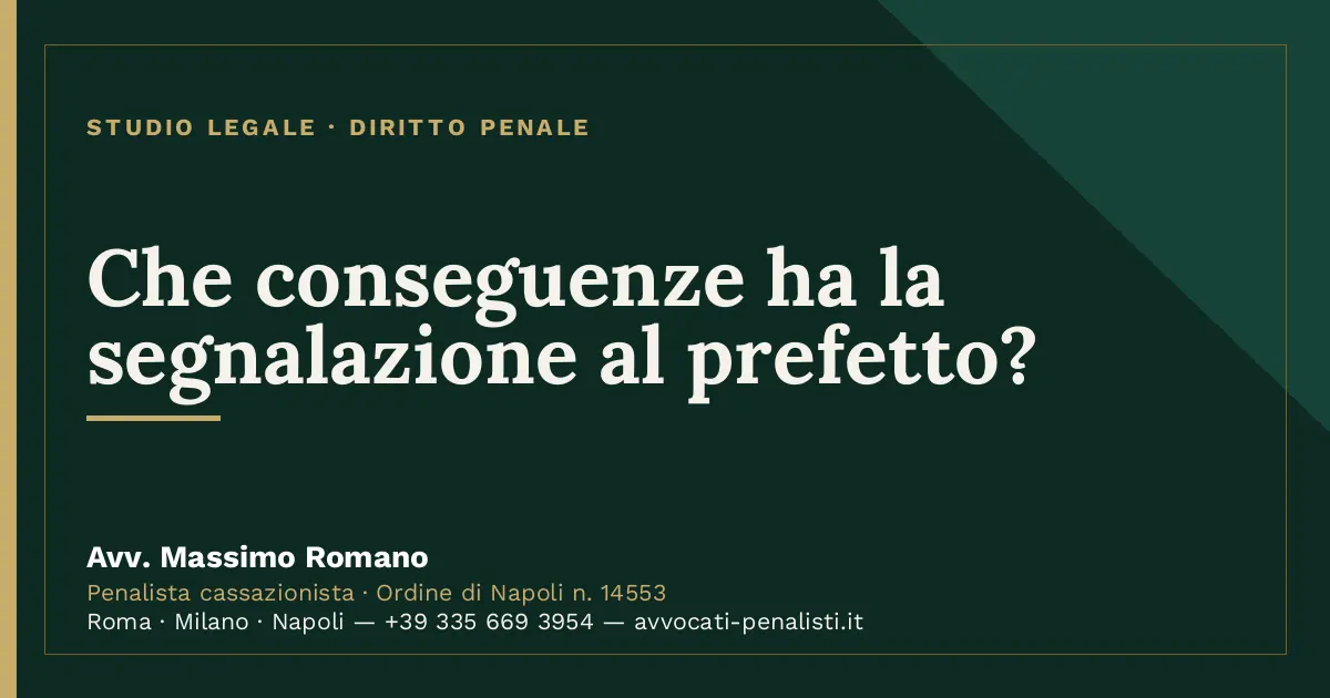 Che conseguenze ha la segnalazione al prefetto? — scheda dello Studio Legale Avv. Massimo Romano