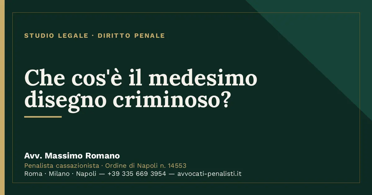 Che cos'è il medesimo disegno criminoso? — scheda dello Studio Legale Avv. Massimo Romano