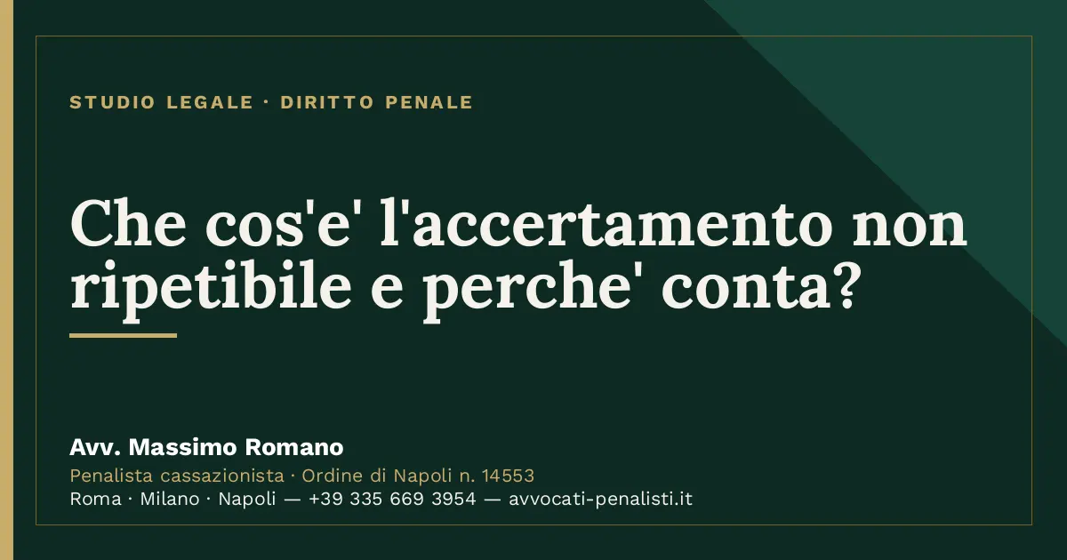 Che cos'e' l'accertamento non ripetibile e perche' conta? — scheda dello Studio Legale Avv. Massimo Romano