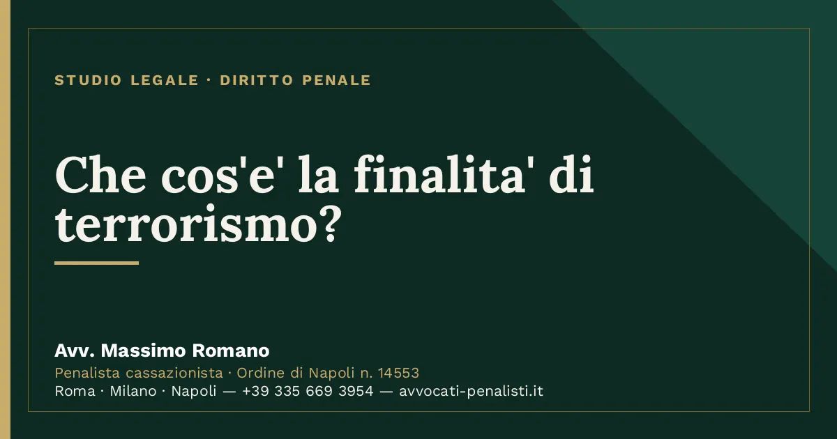 Che cos'e' la finalita' di terrorismo? — scheda dello Studio Legale Avv. Massimo Romano