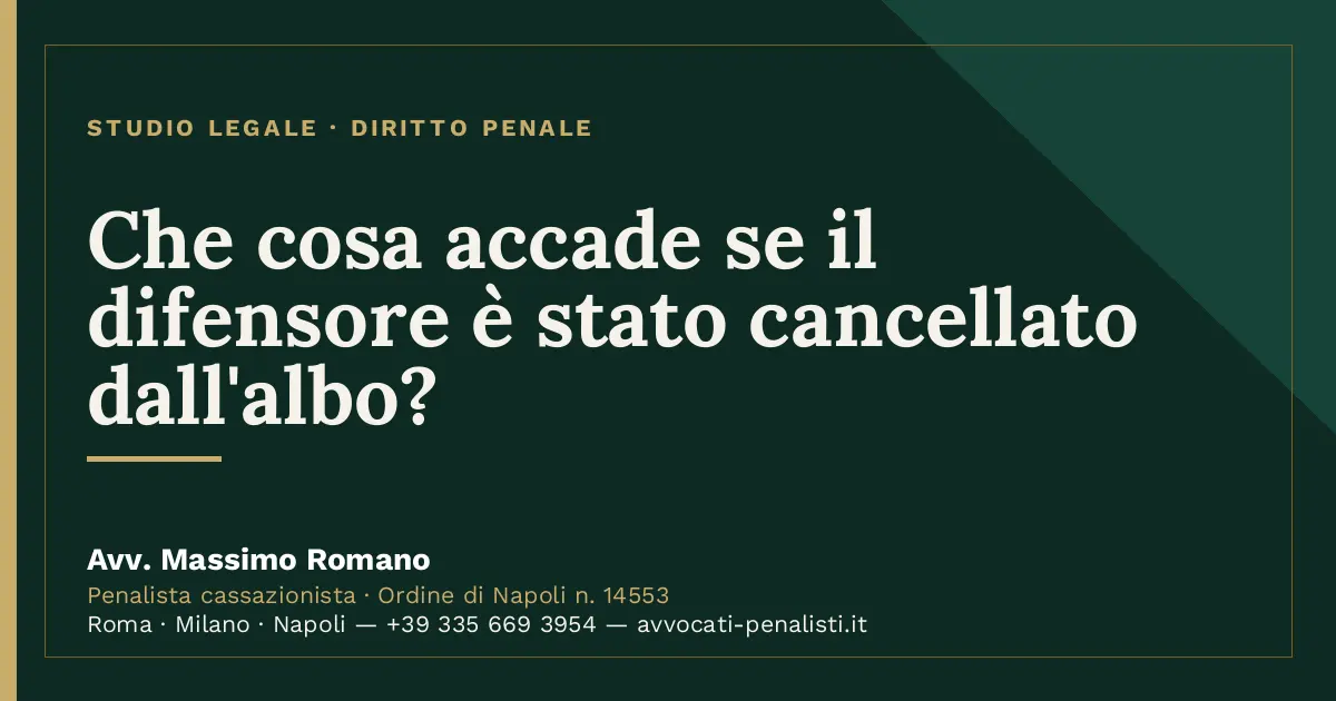 Che cosa accade se il difensore è stato cancellato dall'albo? — scheda dello Studio Legale Avv. Massimo Romano
