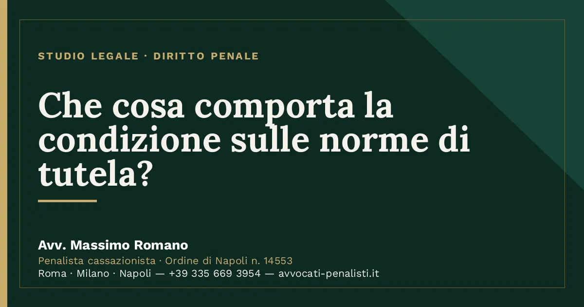 Che cosa comporta la condizione sulle norme di tutela? — scheda dello Studio Legale Avv. Massimo Romano