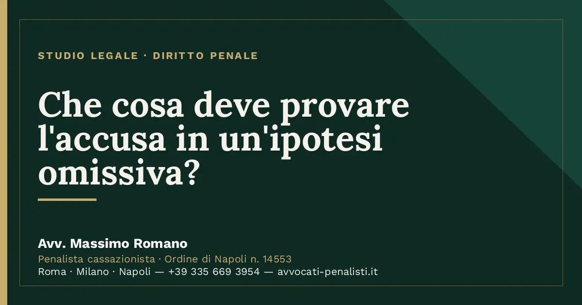 Che cosa deve provare l'accusa in un'ipotesi omissiva? — scheda dello Studio Legale Avv. Massimo Romano