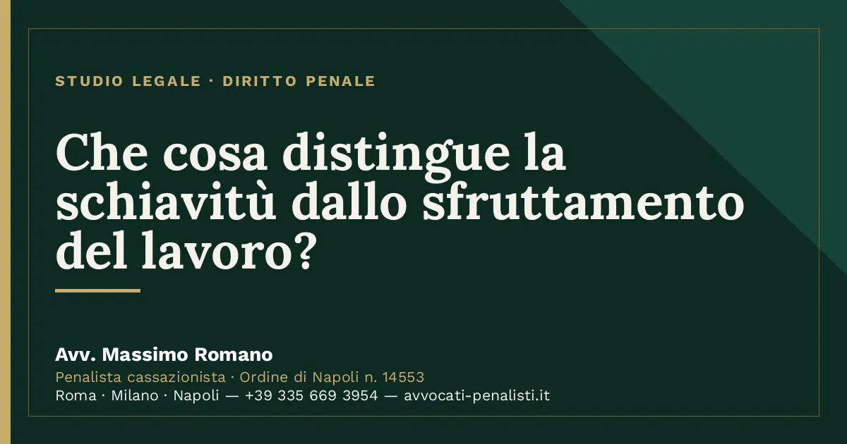 Che cosa distingue la schiavitù dallo sfruttamento del lavoro? — scheda dello Studio Legale Avv. Massimo Romano