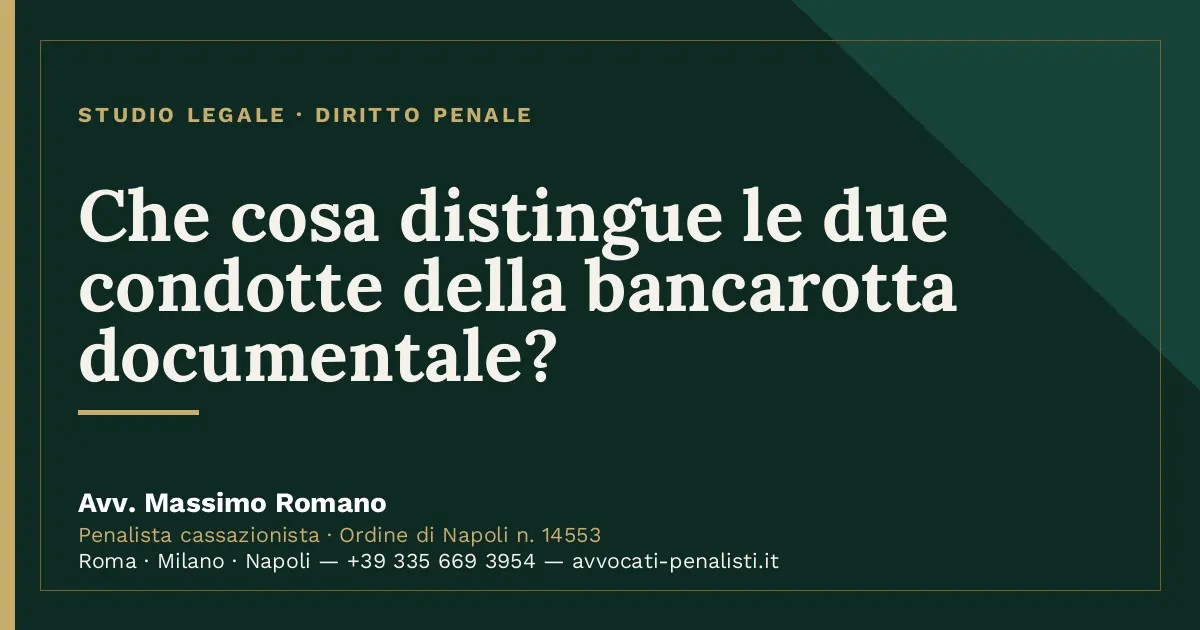Che cosa distingue le due condotte della bancarotta documentale? — scheda dello Studio Legale Avv. Massimo Romano