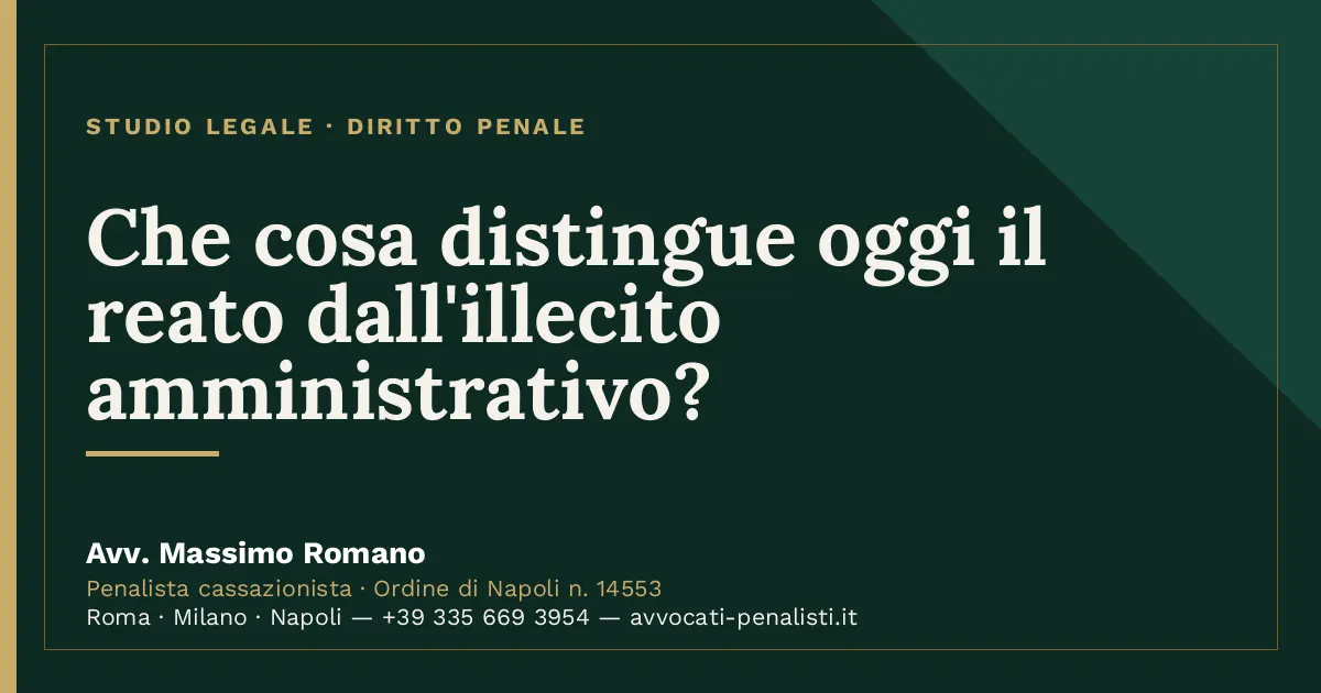 Che cosa distingue oggi il reato dall'illecito amministrativo? — scheda dello Studio Legale Avv. Massimo Romano