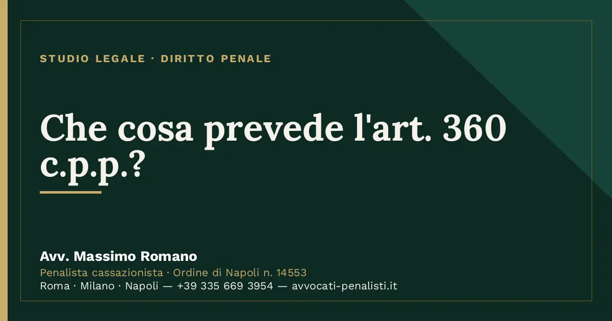 Che cosa prevede l'art. 360 c.p.p.? — scheda dello Studio Legale Avv. Massimo Romano