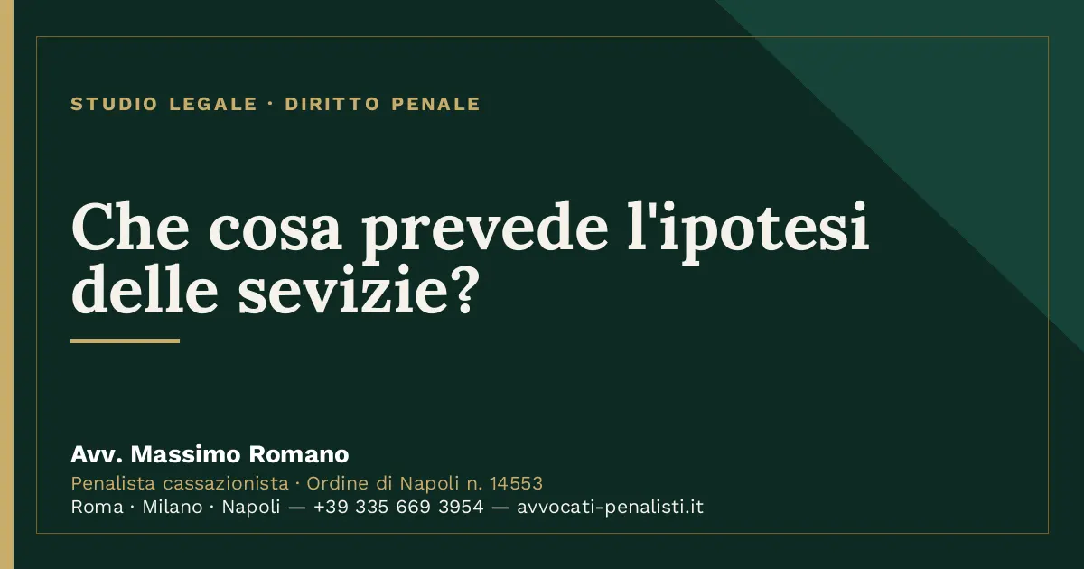Che cosa prevede l'ipotesi delle sevizie? — scheda dello Studio Legale Avv. Massimo Romano