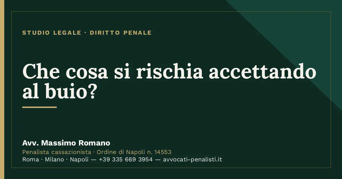 Che cosa si rischia accettando al buio? — scheda dello Studio Legale Avv. Massimo Romano