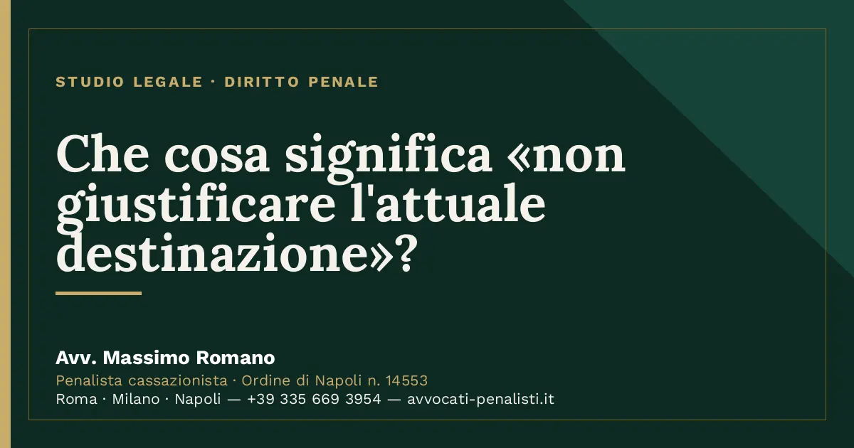 Che cosa significa «non giustificare l'attuale destinazione»? — scheda dello Studio Legale Avv. Massimo Romano