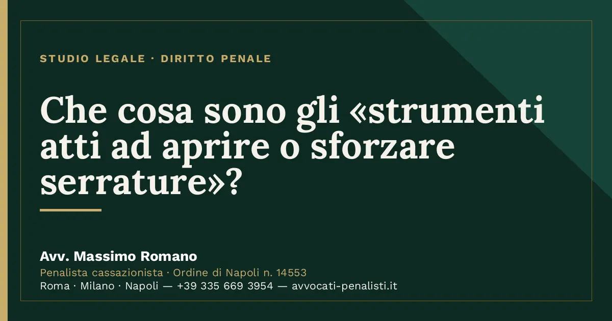 Che cosa sono gli «strumenti atti ad aprire o sforzare serrature»? — scheda dello Studio Legale Avv. Massimo Romano