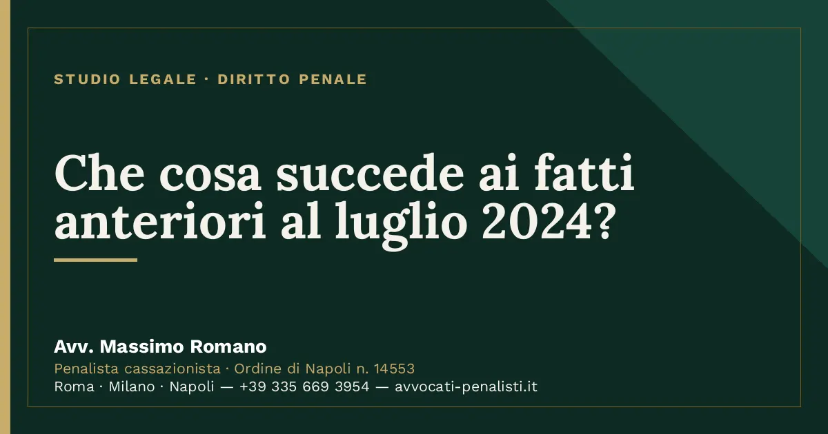 Che cosa succede ai fatti anteriori al luglio 2024? — scheda dello Studio Legale Avv. Massimo Romano