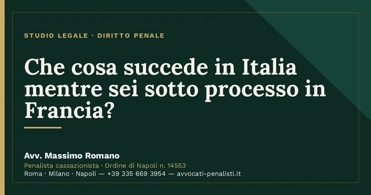 Che cosa succede in Italia mentre sei sotto processo in Francia? — scheda dello Studio Legale Avv. Massimo Romano