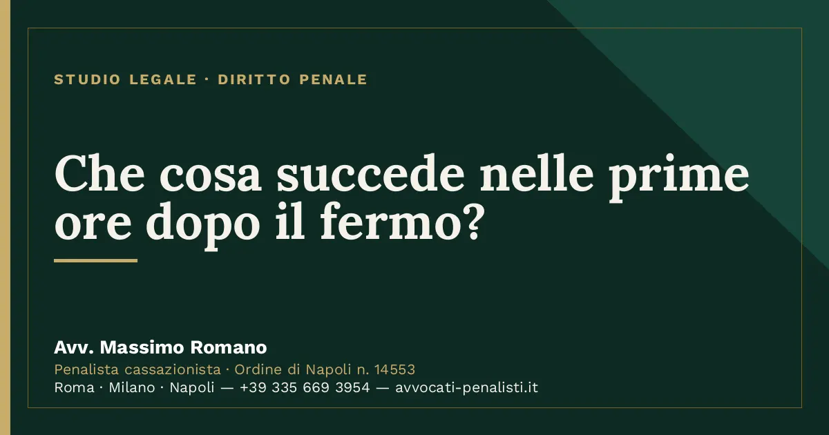 Che cosa succede nelle prime ore dopo il fermo? — scheda dello Studio Legale Avv. Massimo Romano