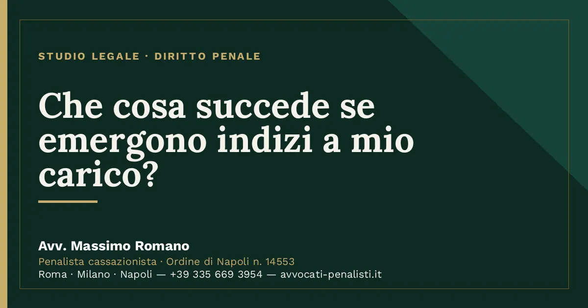 Che cosa succede se emergono indizi a mio carico? — scheda dello Studio Legale Avv. Massimo Romano