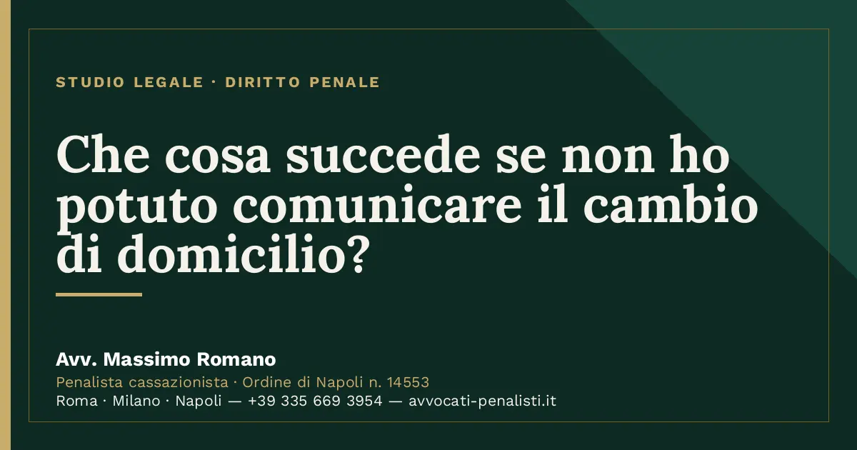 Che cosa succede se non ho potuto comunicare il cambio di domicilio? — scheda dello Studio Legale Avv. Massimo Romano
