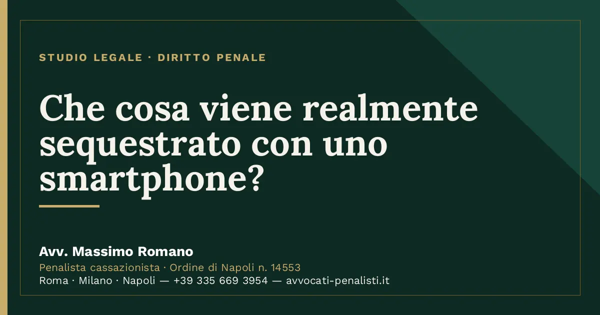 Che cosa viene realmente sequestrato con uno smartphone? — scheda dello Studio Legale Avv. Massimo Romano