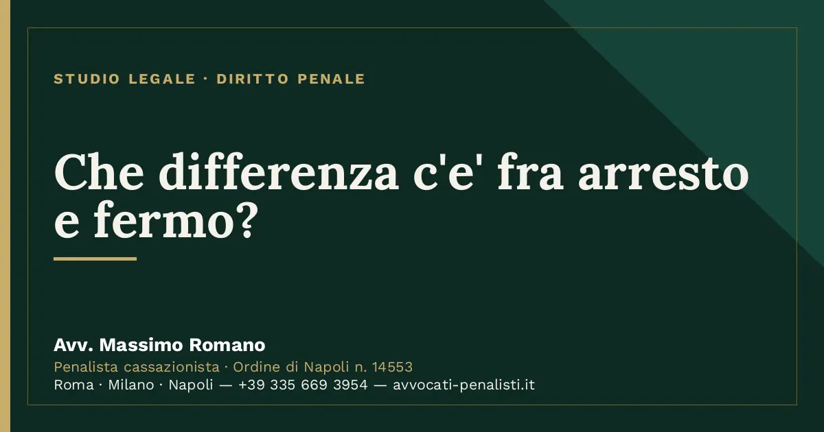 Che differenza c'e' fra arresto e fermo? — scheda dello Studio Legale Avv. Massimo Romano