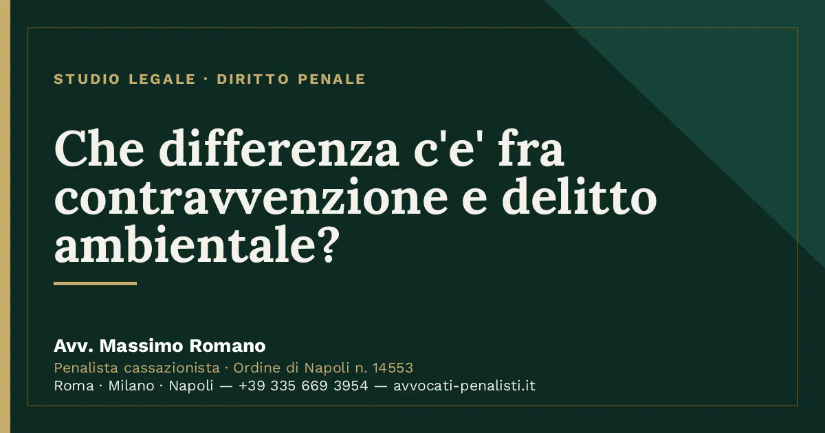 Che differenza c'e' fra contravvenzione e delitto ambientale? — scheda dello Studio Legale Avv. Massimo Romano