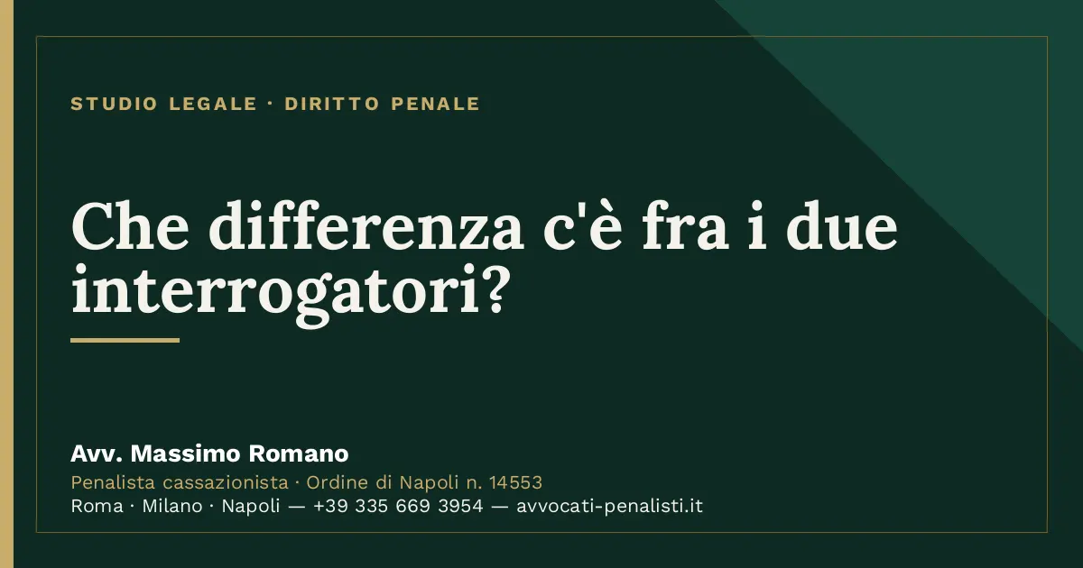 Che differenza c'è fra i due interrogatori? — scheda dello Studio Legale Avv. Massimo Romano