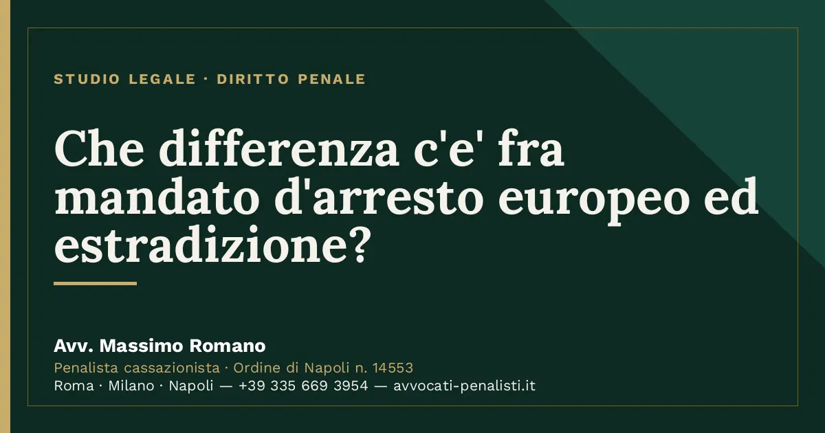 Che differenza c'e' fra mandato d'arresto europeo ed estradizione? — scheda dello Studio Legale Avv. Massimo Romano