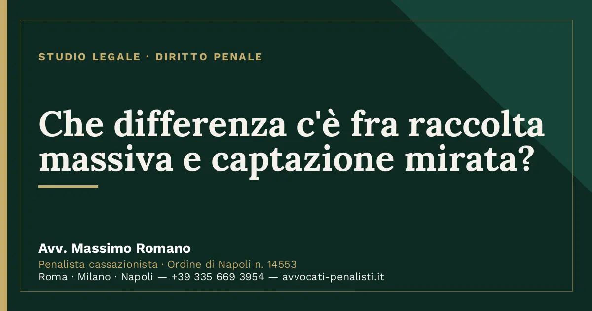 Che differenza c'è fra raccolta massiva e captazione mirata? — scheda dello Studio Legale Avv. Massimo Romano